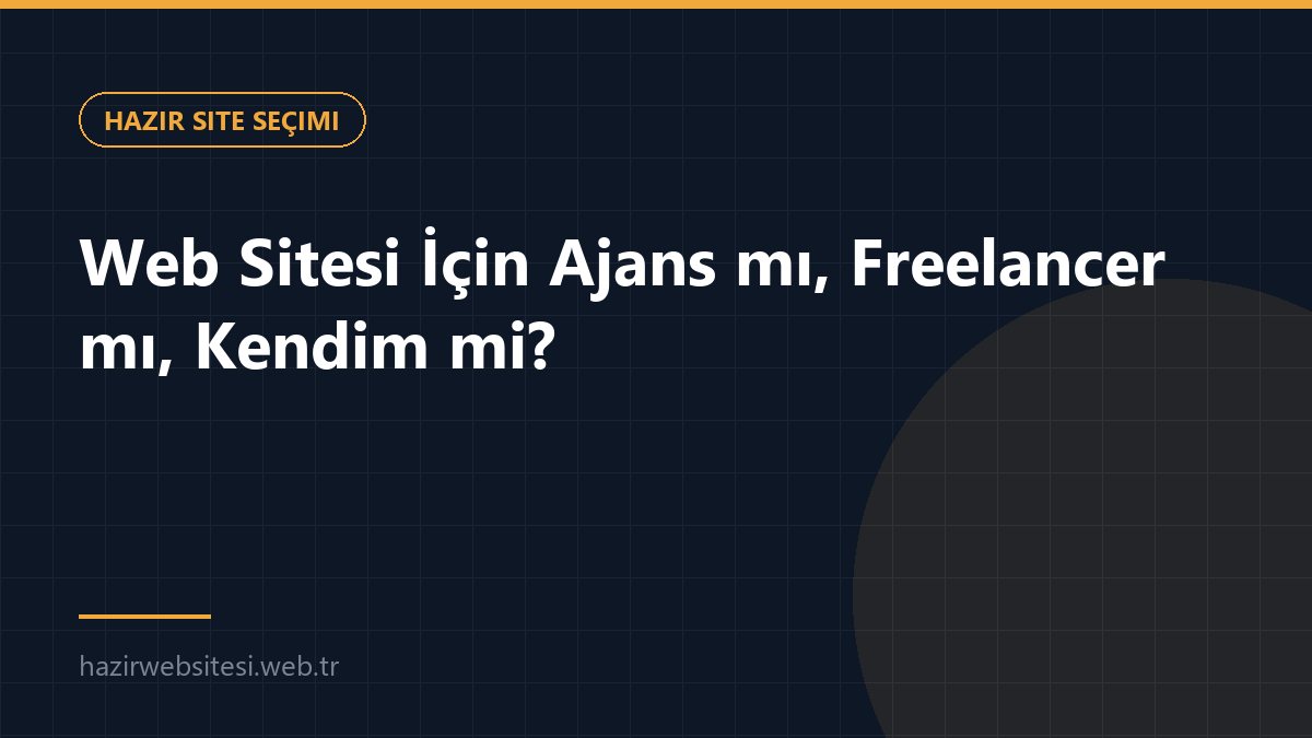 Web Sitesi İçin Ajans mı, Freelancer mı, Kendim mi? — Hazır Site Seçimi rehberi kapak görseli