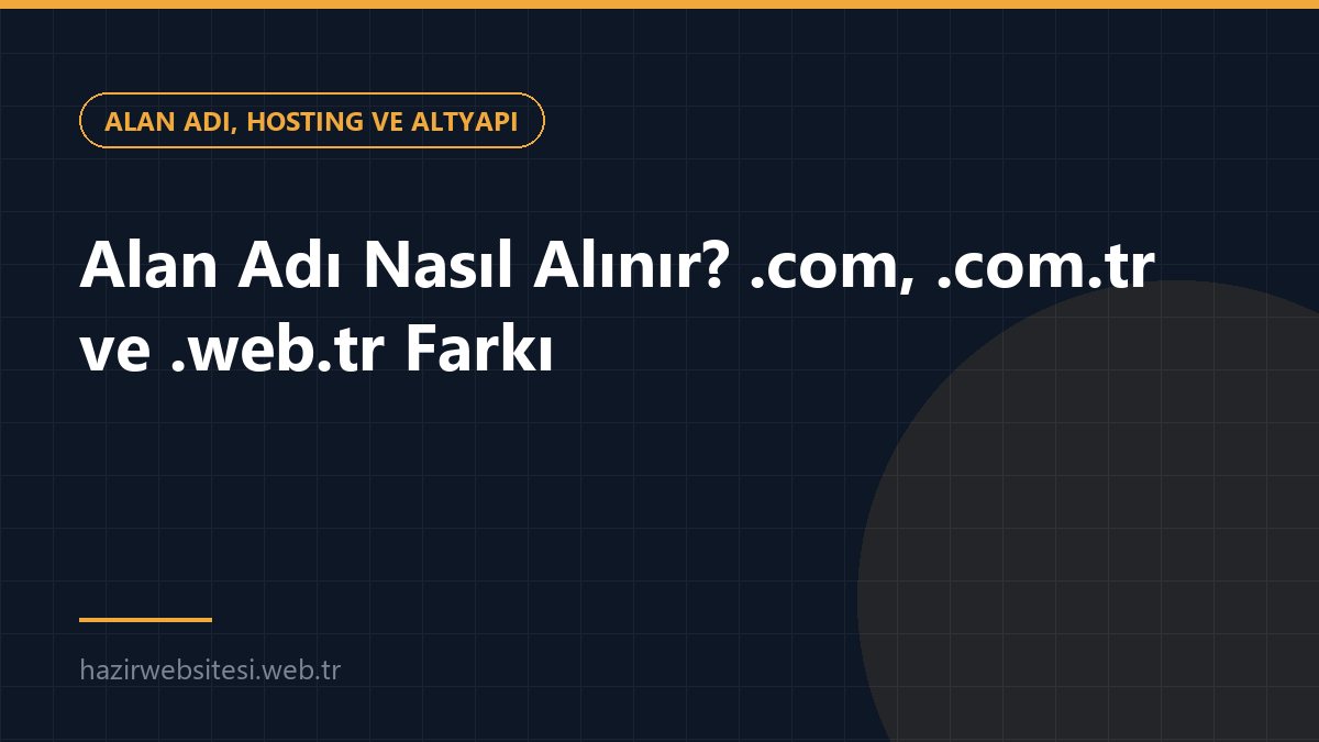 Alan Adı Nasıl Alınır? .com, .com.tr ve .web.tr Farkı — Alan Adı, Hosting ve Altyapı rehberi kapak görseli