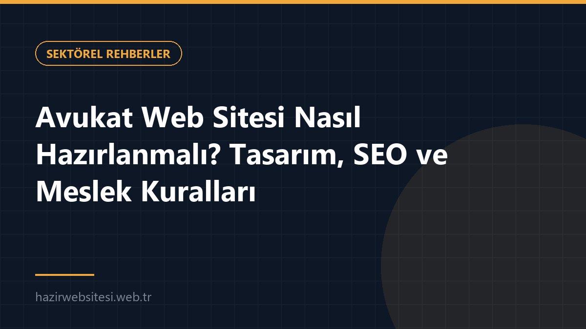 Avukat Web Sitesi Nasıl Hazırlanmalı? Tasarım, SEO ve Meslek Kuralları — Sektörel Rehberler rehberi kapak görseli