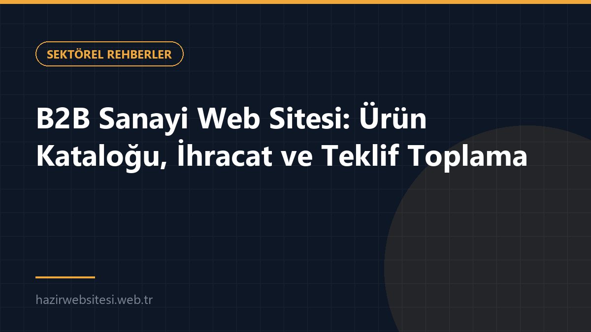 B2B Sanayi Web Sitesi: Ürün Kataloğu, İhracat ve Teklif Toplama — Sektörel Rehberler rehberi kapak görseli