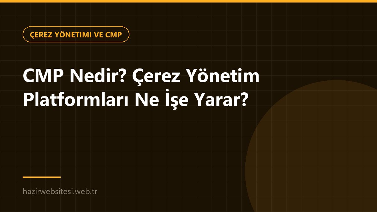 CMP Nedir? Çerez Yönetim Platformları Ne İşe Yarar? — Çerez Yönetimi ve CMP rehberi kapak görseli