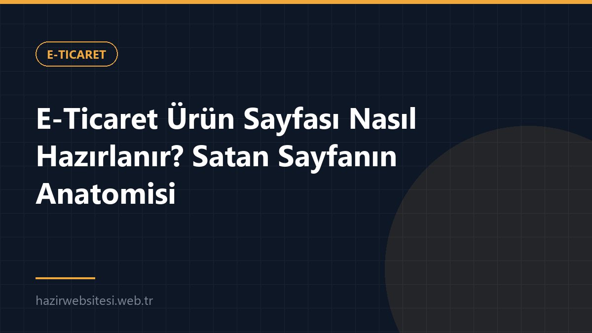 E-Ticaret Ürün Sayfası Nasıl Hazırlanır? Satan Sayfanın Anatomisi — E-Ticaret rehberi kapak görseli