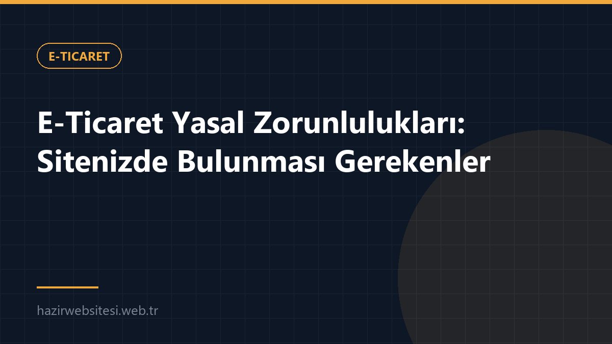 E-Ticaret Yasal Zorunlulukları: Sitenizde Bulunması Gerekenler — E-Ticaret rehberi kapak görseli