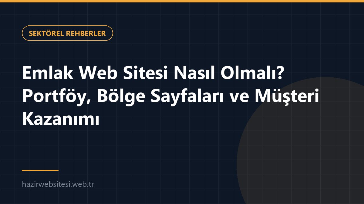 Emlak Web Sitesi Nasıl Olmalı? Portföy, Bölge Sayfaları ve Müşteri Kazanımı — Sektörel Rehberler rehberi kapak görseli