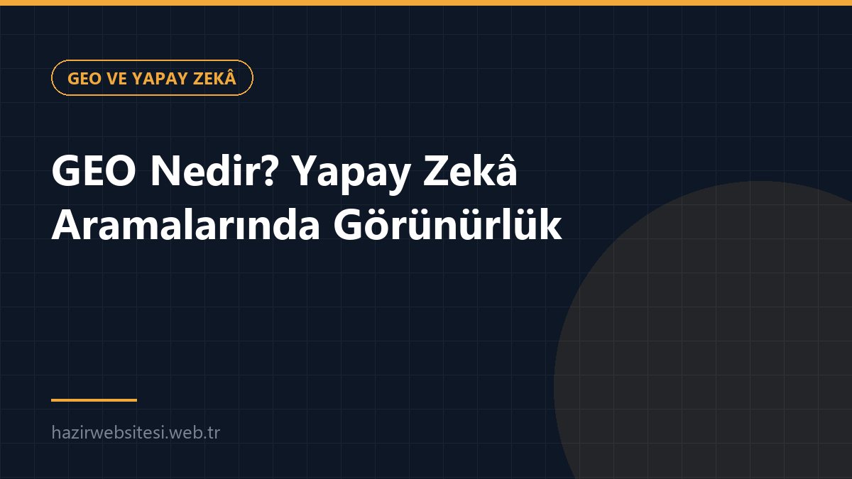 GEO Nedir? Yapay Zekâ Aramalarında Görünürlük — GEO ve Yapay Zekâ rehberi kapak görseli