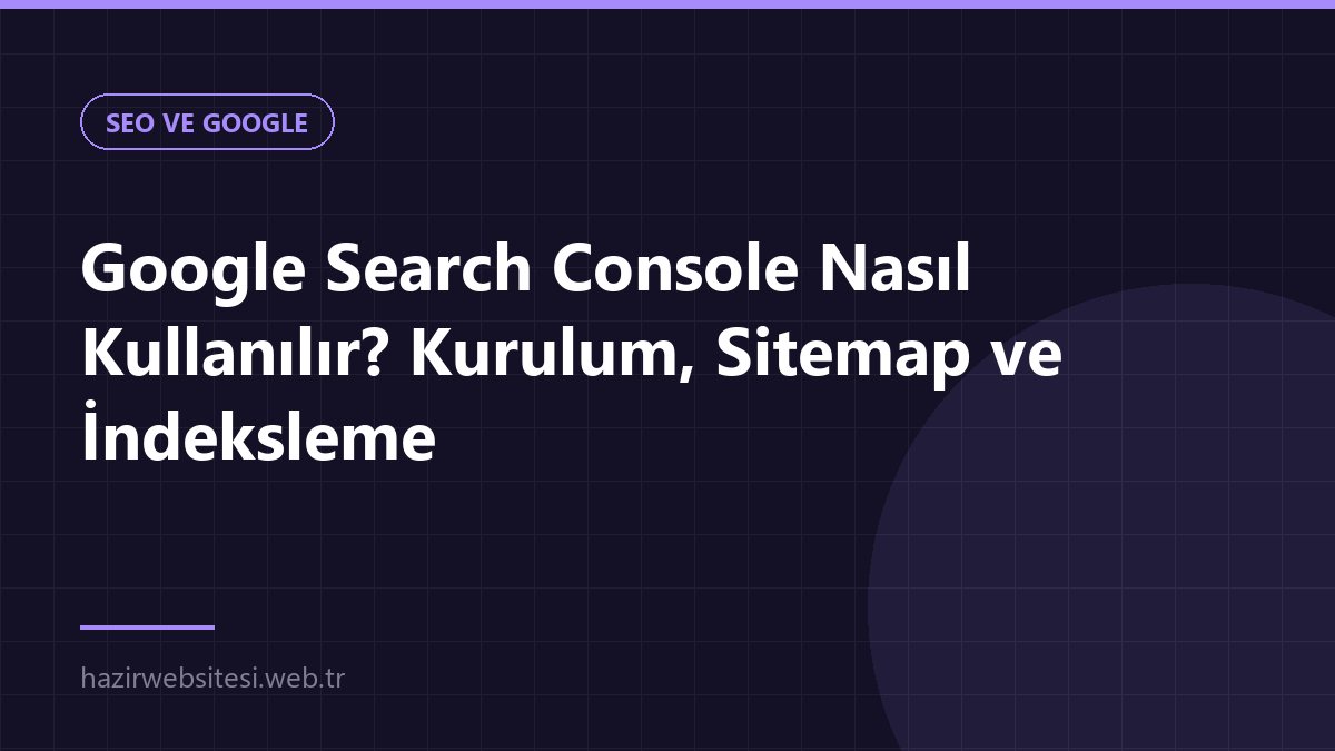 Google Search Console Nasıl Kullanılır? Kurulum, Sitemap ve İndeksleme — SEO ve Google rehberi kapak görseli