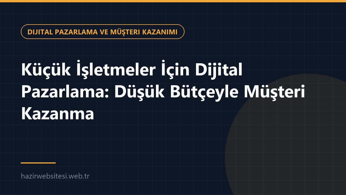 Küçük İşletmeler İçin Dijital Pazarlama: Düşük Bütçeyle Müşteri Kazanma — Dijital Pazarlama ve Müşteri Kazanımı rehberi kapak görseli