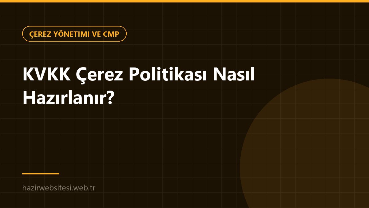 KVKK Çerez Politikası Nasıl Hazırlanır? — Çerez Yönetimi ve CMP rehberi kapak görseli