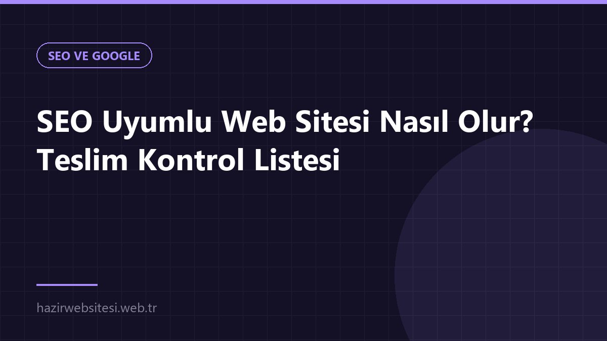 SEO Uyumlu Web Sitesi Nasıl Olur? Teslim Kontrol Listesi — SEO ve Google rehberi kapak görseli