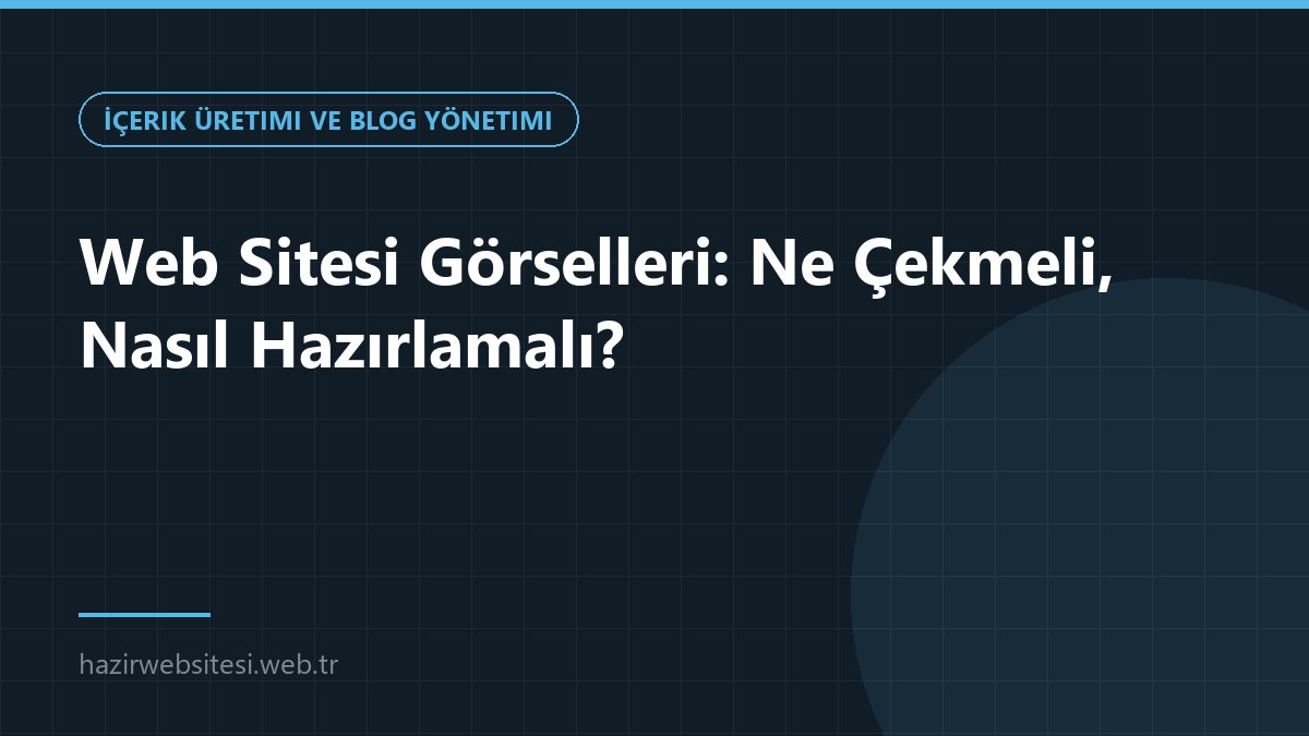Web Sitesi Görselleri: Ne Çekmeli, Nasıl Hazırlamalı? — İçerik Üretimi ve Blog Yönetimi rehberi kapak görseli