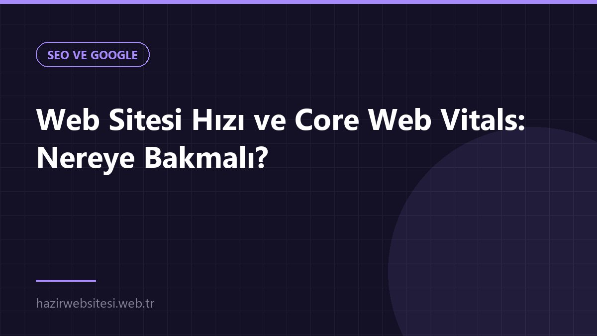 Web Sitesi Hızı ve Core Web Vitals: Nereye Bakmalı? — SEO ve Google rehberi kapak görseli