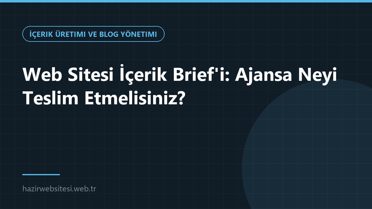 Web Sitesi İçerik Brief'i: Ajansa Neyi Teslim Etmelisiniz? — İçerik Üretimi ve Blog Yönetimi rehberi kapak görseli
